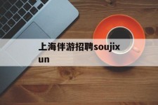 雅安上海伴游雇用soujixun(上海伴游雇用月入20)