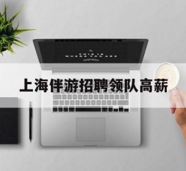 雅安上海伴游雇用领队高薪(上海导游招工)